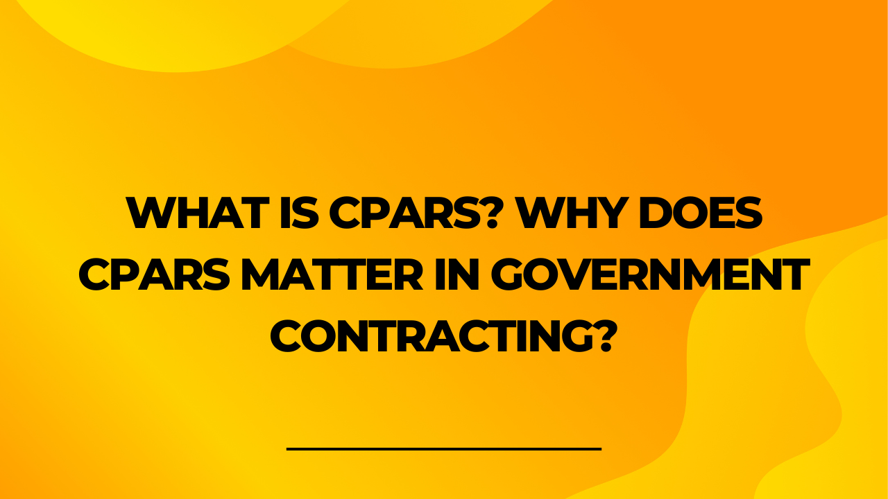 What is CPARS? Why Does CPARS Matter in Government Contracting?